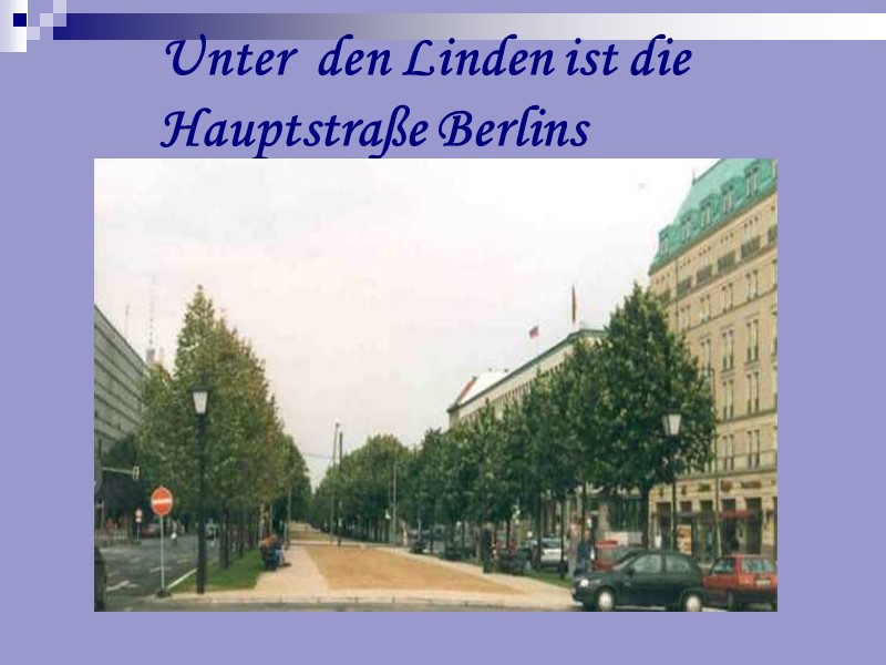 Unter  den Linden ist die       Hauptstraße Berlins